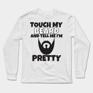 Touch My Beard And Tell Me I'm Pretty Long Sleeve T-Shirt